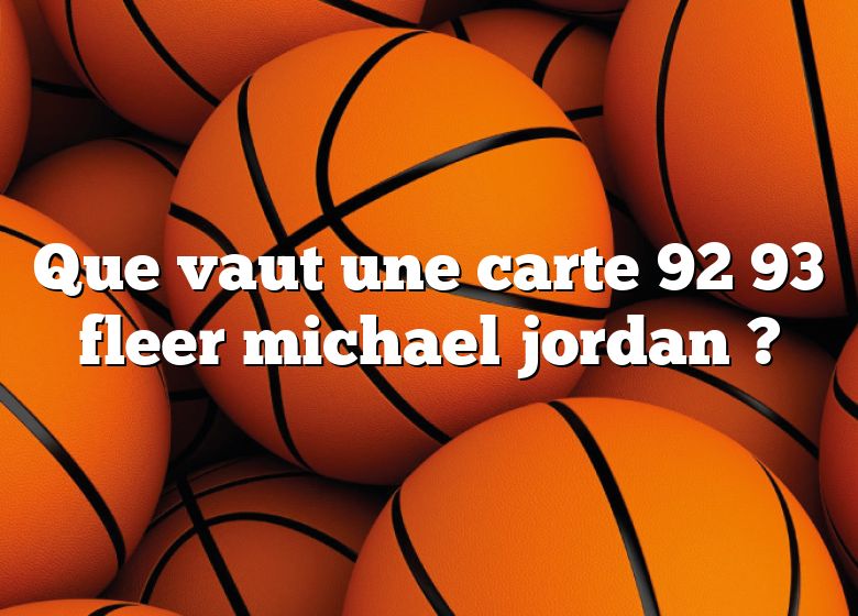 Que vaut une carte 92 93 fleer michael jordan ?