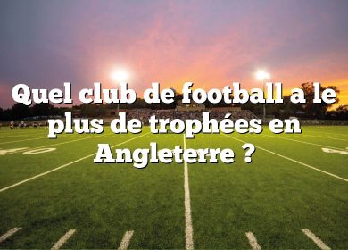 Quel club de football a le plus de trophées en Angleterre ?