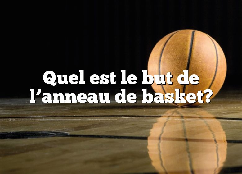 Quel est le but de l’anneau de basket?