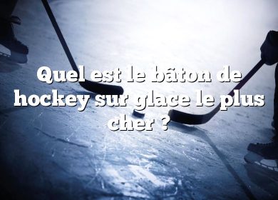 Quel est le bâton de hockey sur glace le plus cher ?