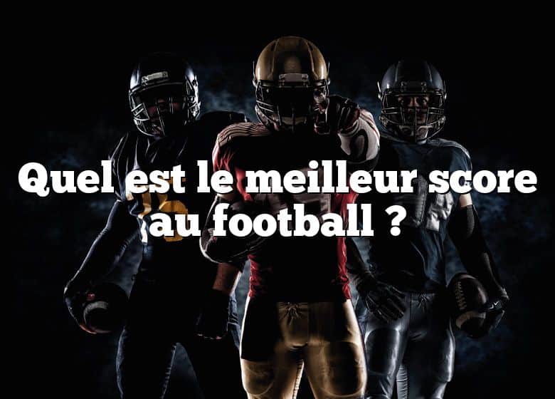 Quel est le meilleur score au football ?