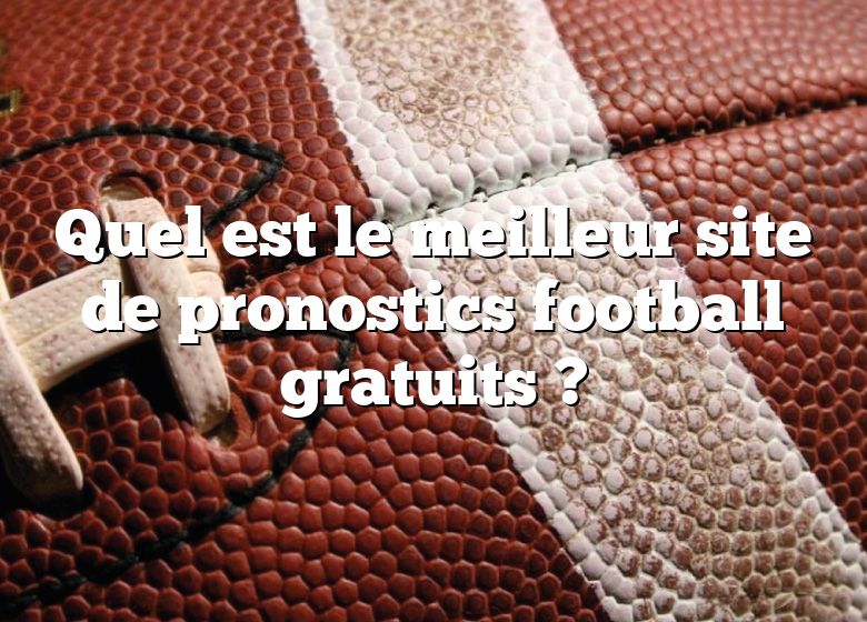 Quel est le meilleur site de pronostics football gratuits ?