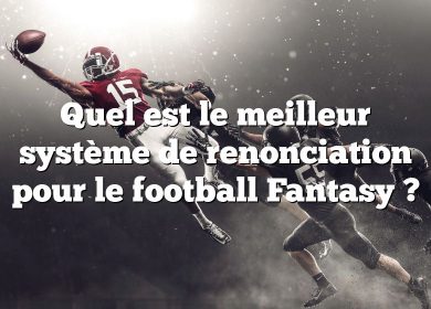 Quel est le meilleur système de renonciation pour le football Fantasy ?