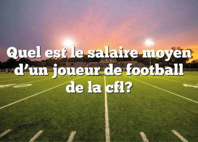 Quel est le salaire moyen d’un joueur de football de la cfl?