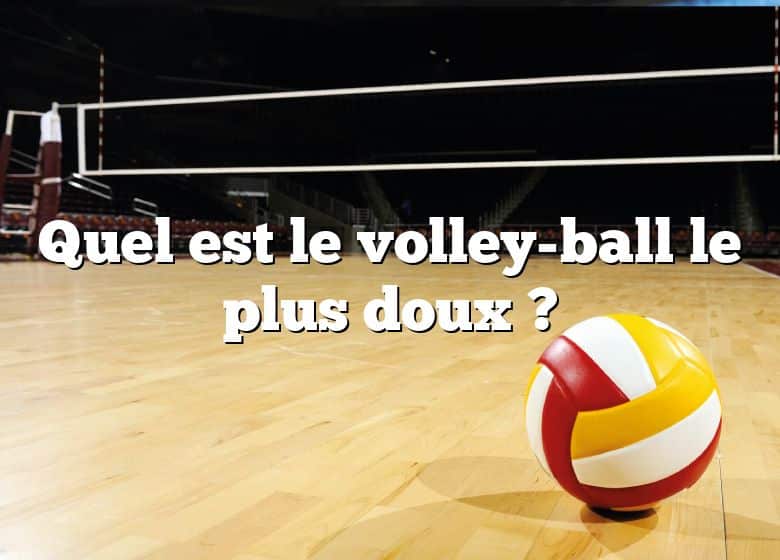 Quel est le volley-ball le plus doux ?