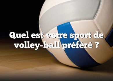Quel est votre sport de volley-ball préféré ?