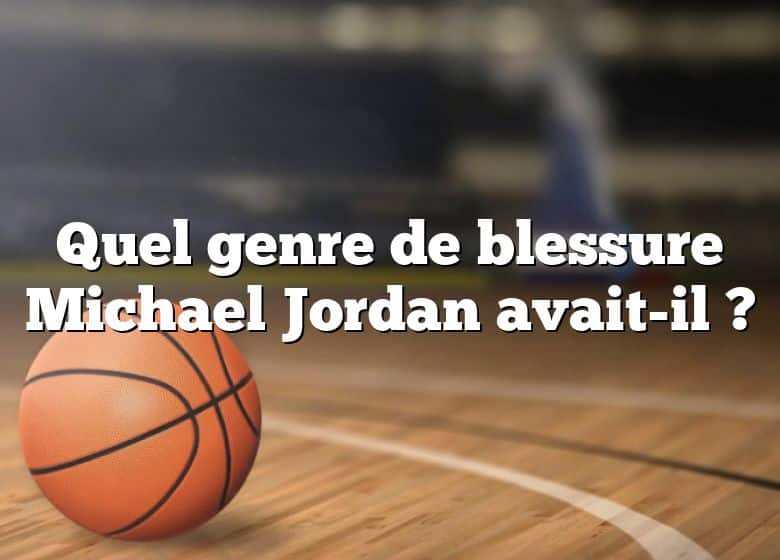 Quel genre de blessure Michael Jordan avait-il ?