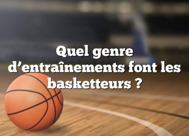 Quel genre d’entraînements font les basketteurs ?