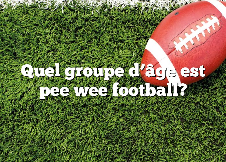 Quel groupe d’âge est pee wee football?