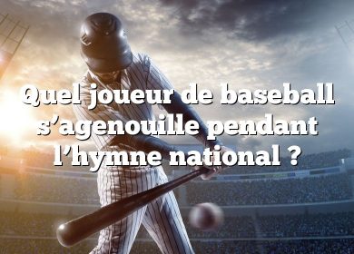 Quel joueur de baseball s’agenouille pendant l’hymne national ?