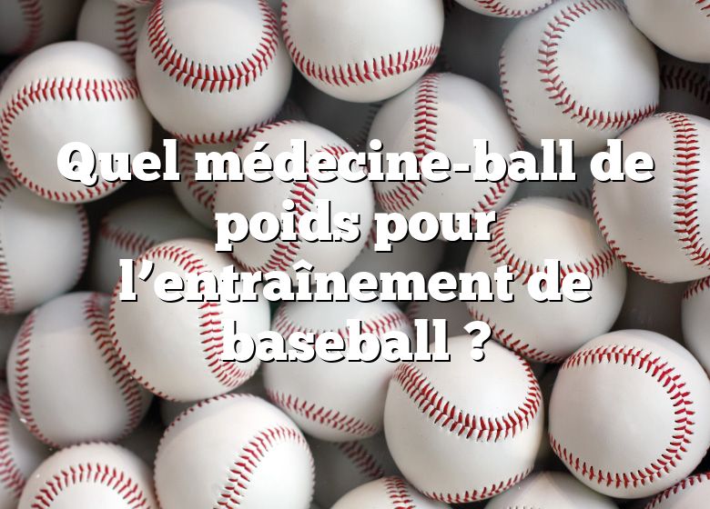 Quel médecine-ball de poids pour l’entraînement de baseball ?
