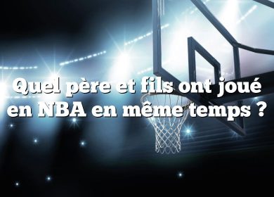 Quel père et fils ont joué en NBA en même temps ?