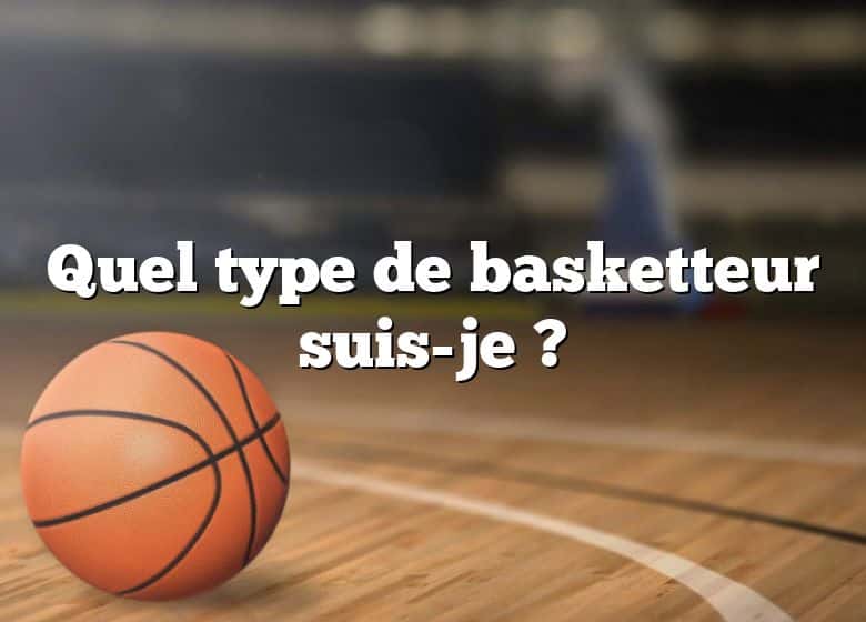 Quel type de basketteur suis-je ?