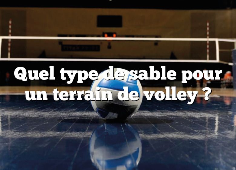 Quel type de sable pour un terrain de volley ?