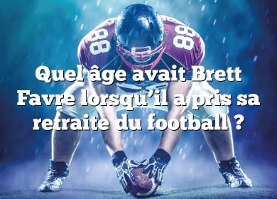 Quel âge avait Brett Favre lorsqu’il a pris sa retraite du football ?