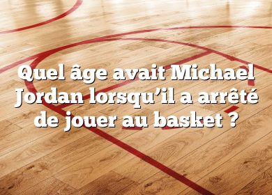 Quel âge avait Michael Jordan lorsqu’il a arrêté de jouer au basket ?