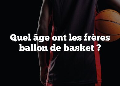 Quel âge ont les frères ballon de basket ?