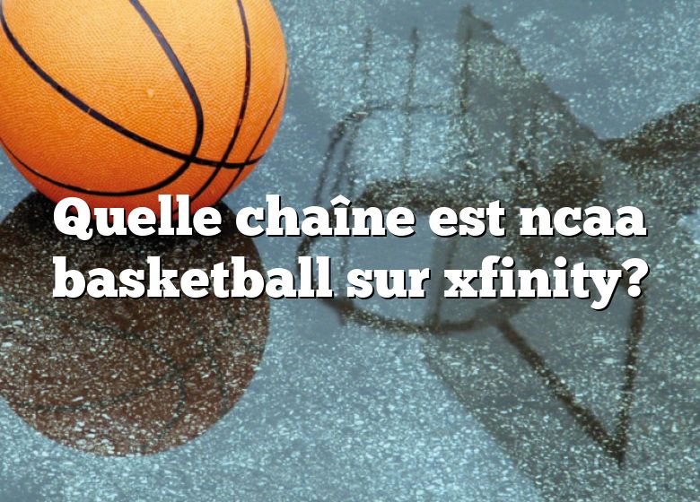 Quelle chaîne est ncaa basketball sur xfinity?