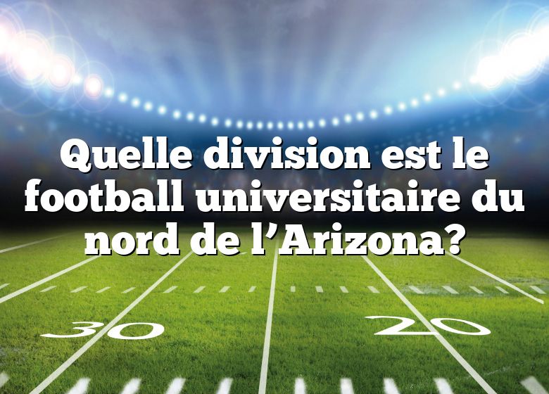 Quelle division est le football universitaire du nord de l’Arizona?