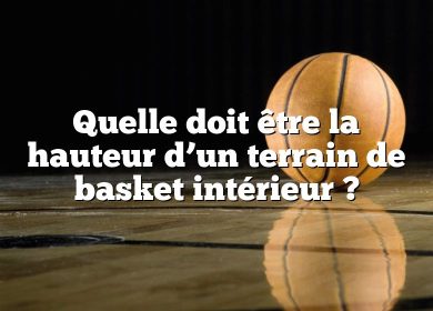 Quelle doit être la hauteur d’un terrain de basket intérieur ?