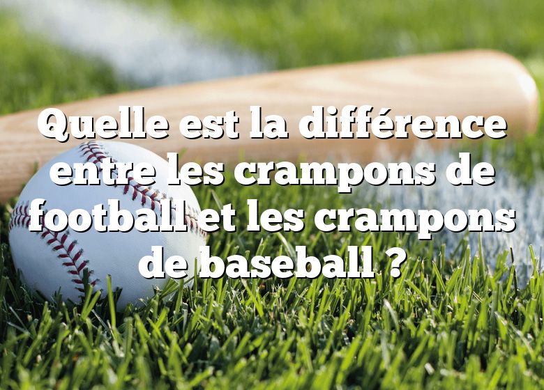 Quelle est la différence entre les crampons de football et les crampons de baseball ?