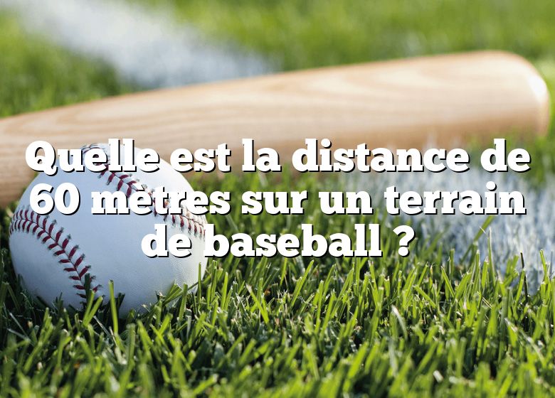 Quelle est la distance de 60 mètres sur un terrain de baseball ?