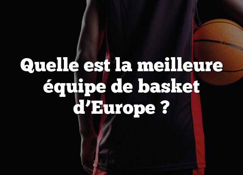 Quelle est la meilleure équipe de basket d’Europe ?