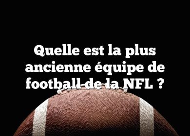 Quelle est la plus ancienne équipe de football de la NFL ?