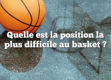 Quelle est la position la plus difficile au basket ?