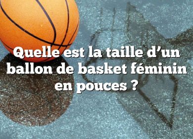 Quelle est la taille d’un ballon de basket féminin en pouces ?
