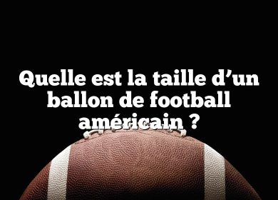 Quelle est la taille d’un ballon de football américain ?