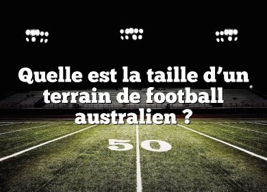 Quelle est la taille d’un terrain de football australien ?