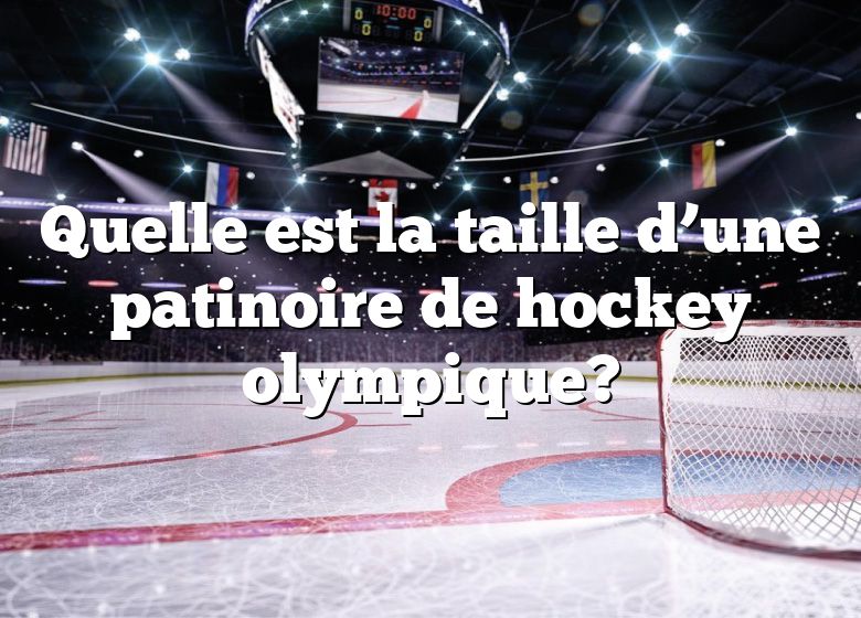 Quelle est la taille d’une patinoire de hockey olympique?