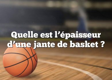 Quelle est l’épaisseur d’une jante de basket ?