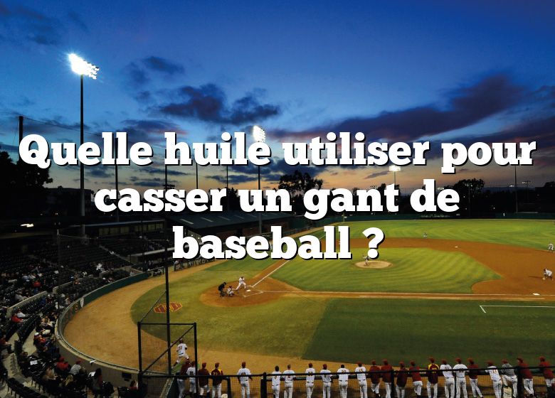 Quelle huile utiliser pour casser un gant de baseball ?