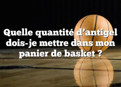 Quelle quantité d’antigel dois-je mettre dans mon panier de basket ?