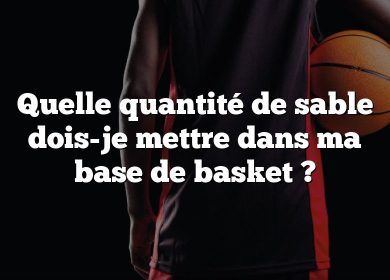 Quelle quantité de sable dois-je mettre dans ma base de basket ?