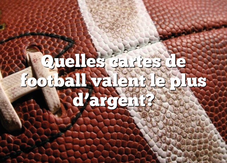 Quelles cartes de football valent le plus d’argent?