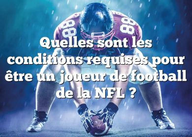 Quelles sont les conditions requises pour être un joueur de football de la NFL ?