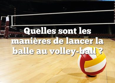 Quelles sont les manières de lancer la balle au volley-ball ?