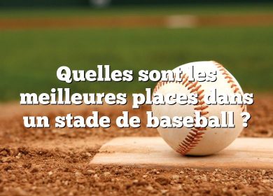 Quelles sont les meilleures places dans un stade de baseball ?