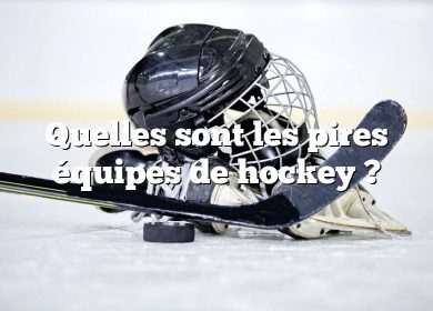 Quelles sont les pires équipes de hockey ?