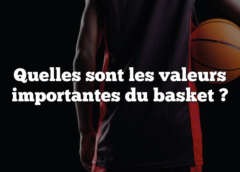 Quelles sont les valeurs importantes du basket ?