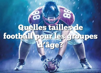 Quelles tailles de football pour les groupes d’âge?