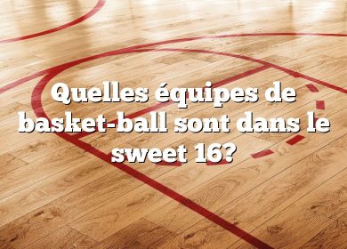 Quelles équipes de basket-ball sont dans le sweet 16?