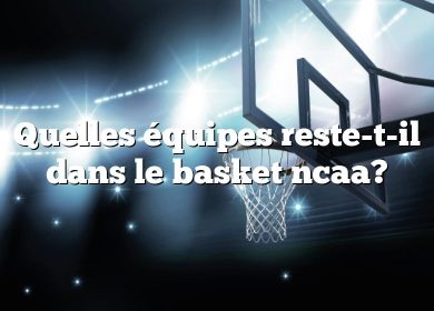 Quelles équipes reste-t-il dans le basket ncaa?