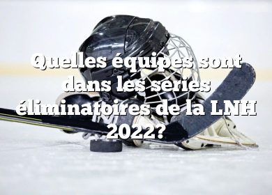 Quelles équipes sont dans les séries éliminatoires de la LNH 2022?