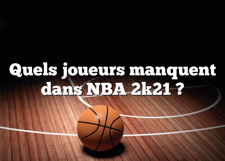 Quels joueurs manquent dans NBA 2k21 ?