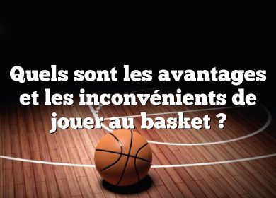 Quels sont les avantages et les inconvénients de jouer au basket ?
