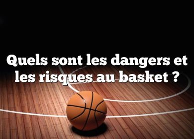 Quels sont les dangers et les risques au basket ?
